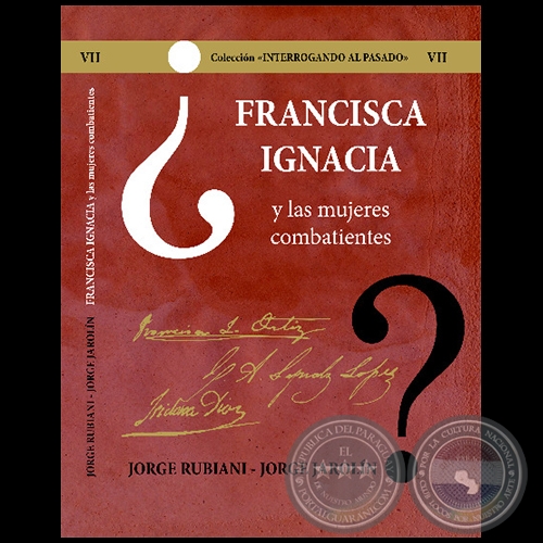 FRANCISCA IGNACIA y las mujeres combatientes - Volumen VII - Autores: JORGE RUBIANI - JORGE JAROLÍN - Año 2021